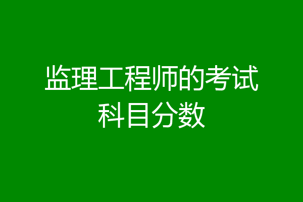 监理工程师的考试科目分数