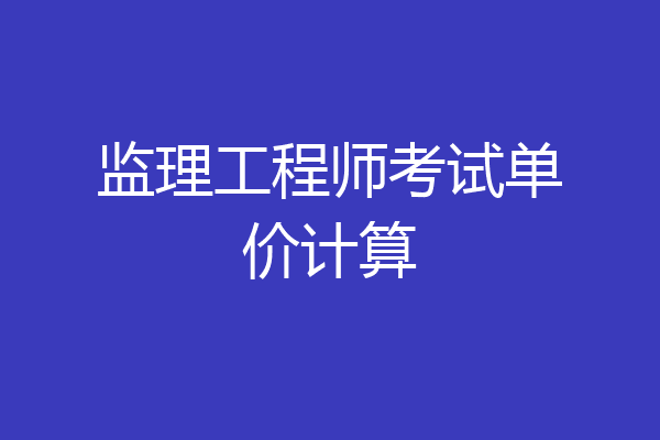 监理工程师考试单价计算