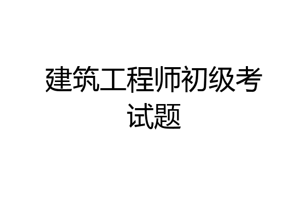 建筑工程师初级考试题