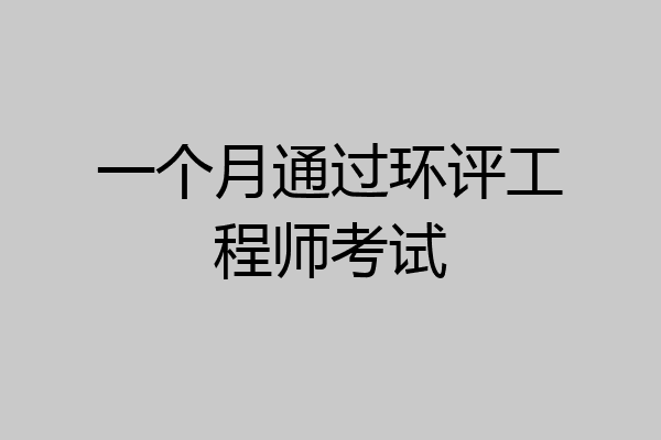 一个月通过环评工程师考试