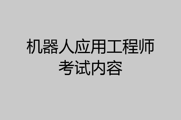 机器人应用工程师考试内容