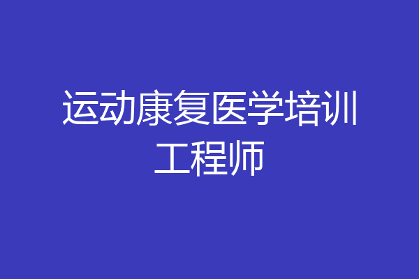 运动康复医学培训工程师
