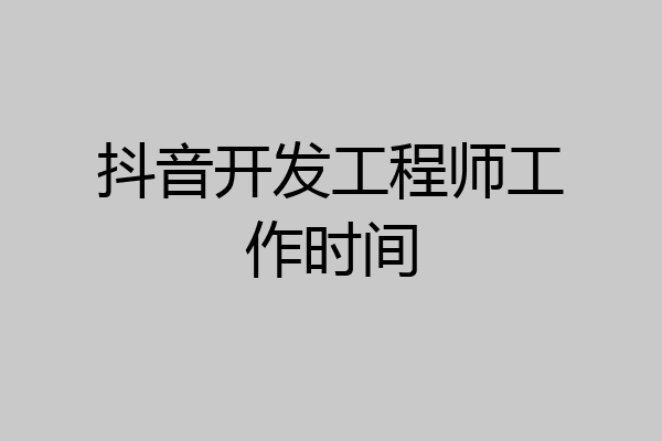 抖音开发工程师工作时间