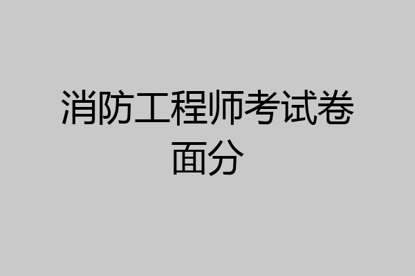 消防工程师考试卷面分
