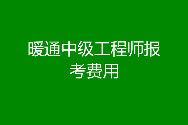 暖通中级工程师报考费用