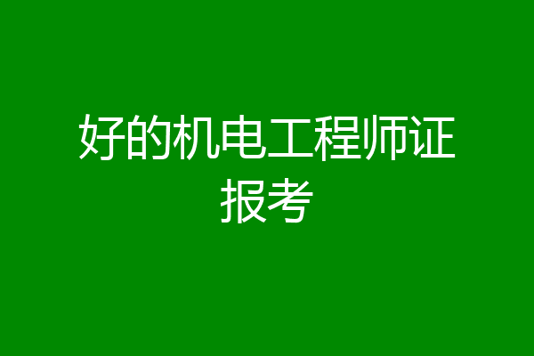 好的机电工程师证报考