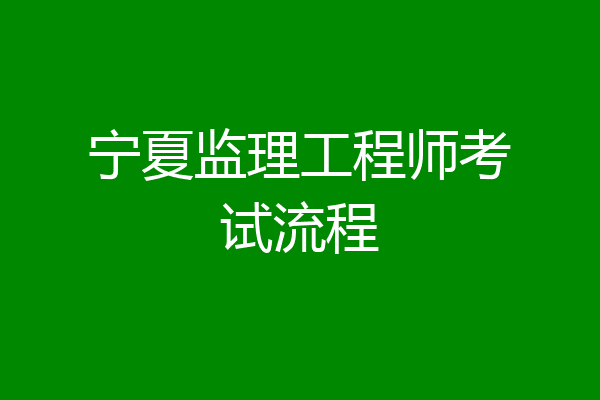 宁夏监理工程师考试流程