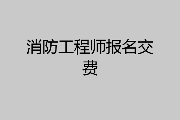 消防工程师报名交费