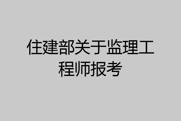 住建部关于监理工程师报考