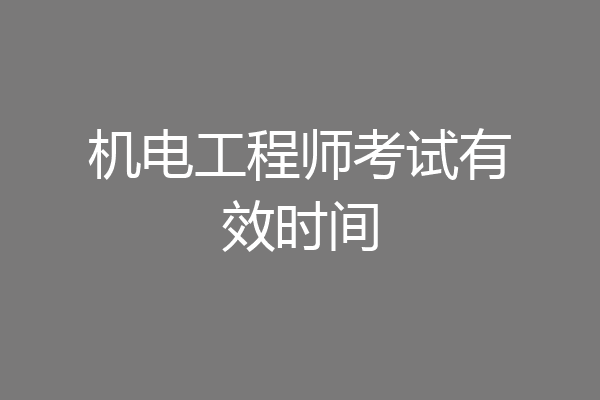 机电工程师考试有效时间
