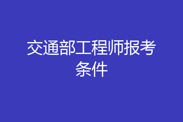 交通部工程师报考条件