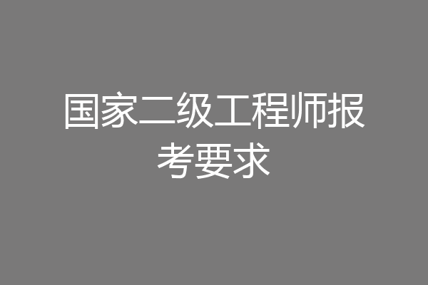 国家二级工程师报考要求