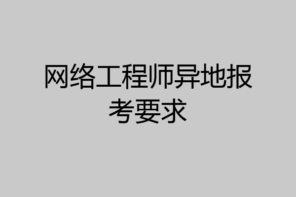 网络工程师异地报考要求