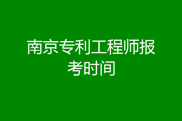 南京专利工程师报考时间