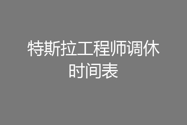 特斯拉工程师调休时间表