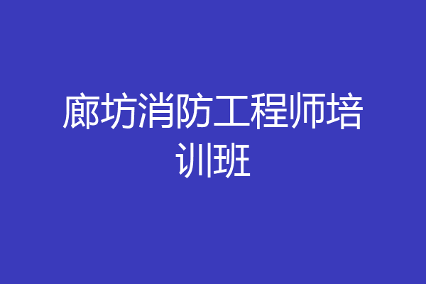 廊坊消防工程师培训班