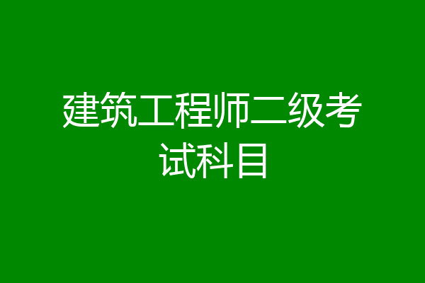 建筑工程师二级考试科目