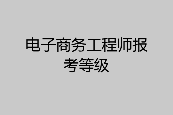 电子商务工程师报考等级