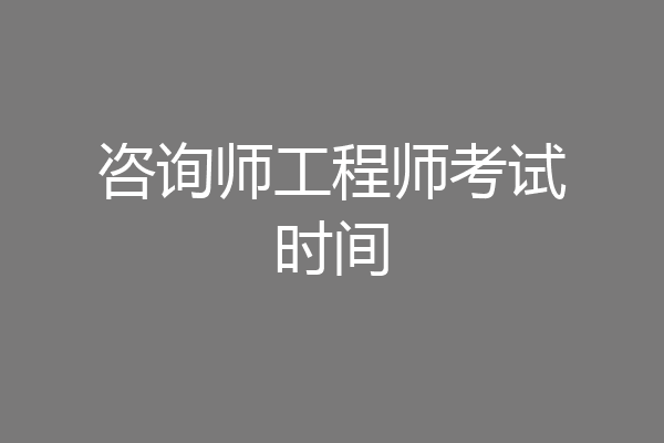 咨询师工程师考试时间