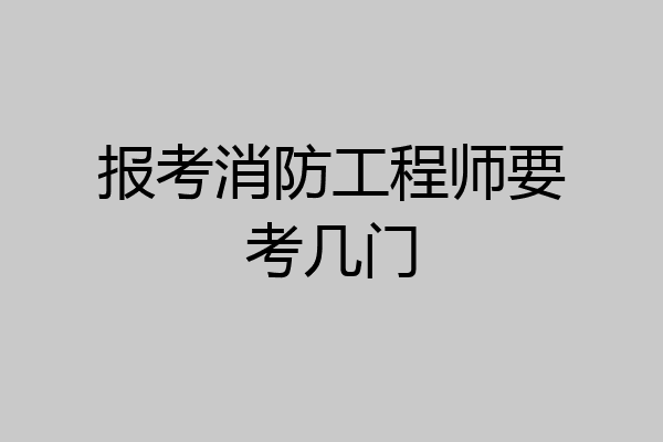 报考消防工程师要考几门