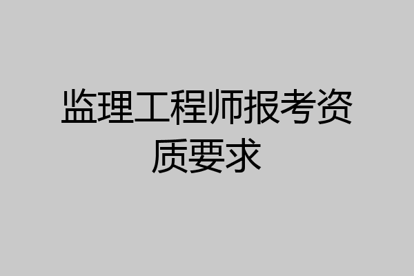 监理工程师报考资质要求