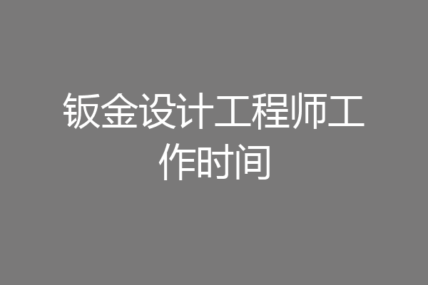 钣金设计工程师工作时间
