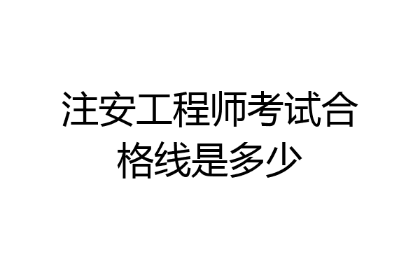 注安工程师考试合格线是多少