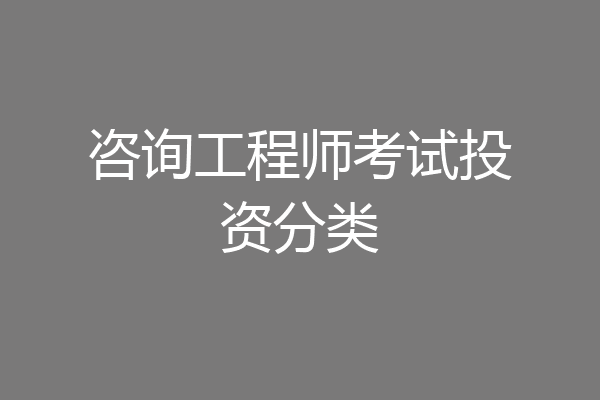 咨询工程师考试投资分类