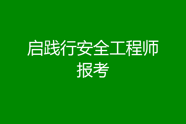 启践行安全工程师报考