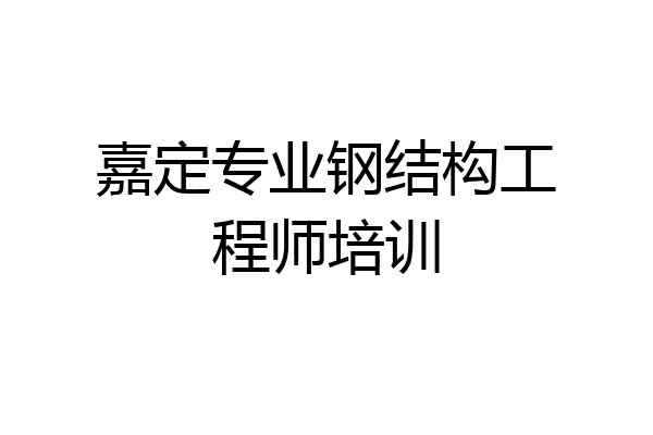 嘉定专业钢结构工程师培训