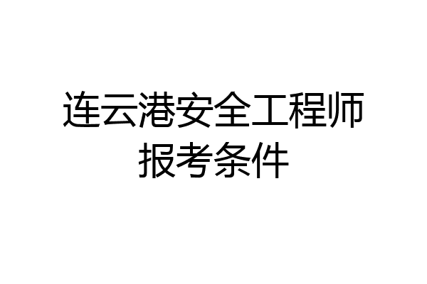 连云港安全工程师报考条件