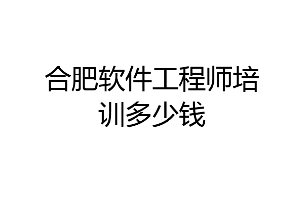 合肥软件工程师培训多少钱
