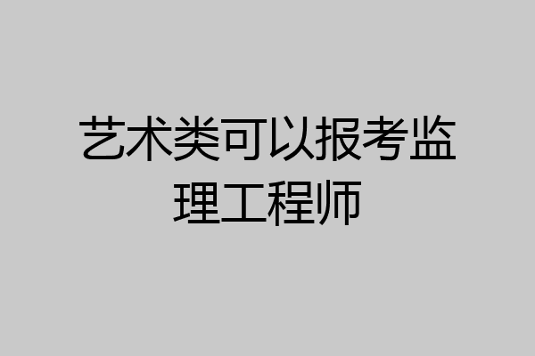 艺术类可以报考监理工程师