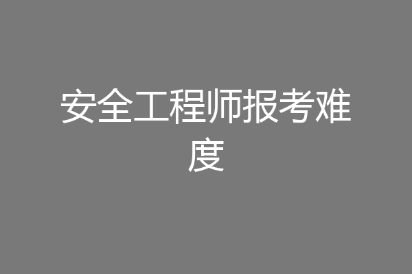 安全工程师报考难度
