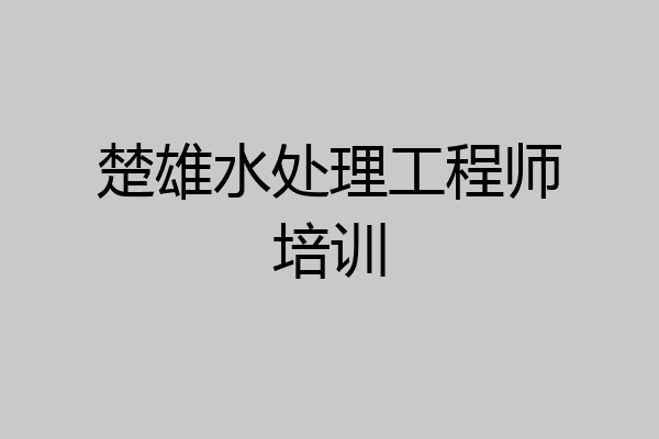楚雄水处理工程师培训
