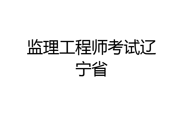 监理工程师考试辽宁省