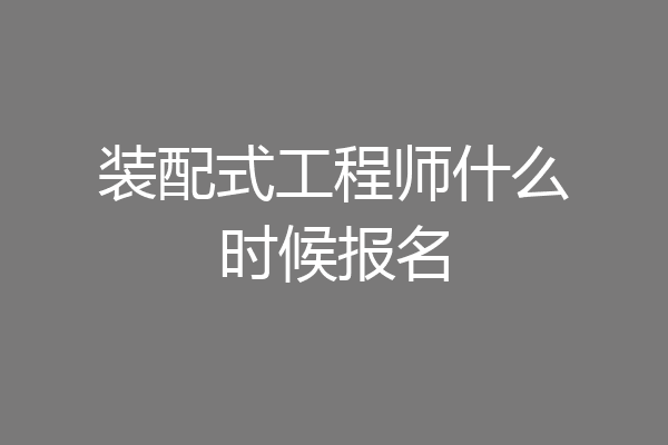 装配式工程师什么时候报名