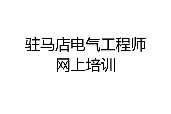 驻马店电气工程师网上培训