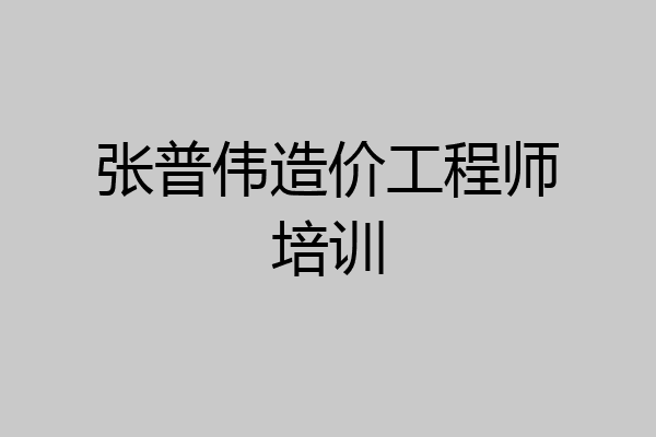 张普伟造价工程师培训
