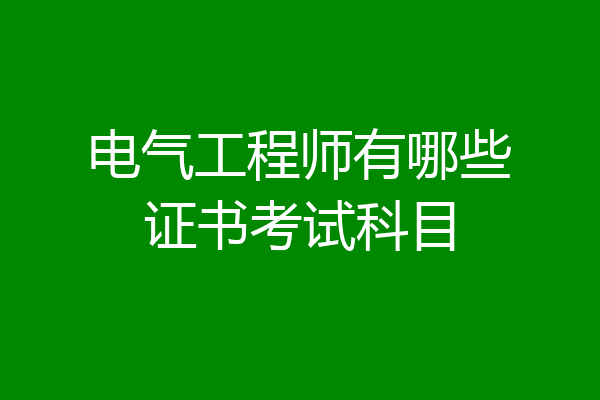 电气工程师有哪些证书考试科目