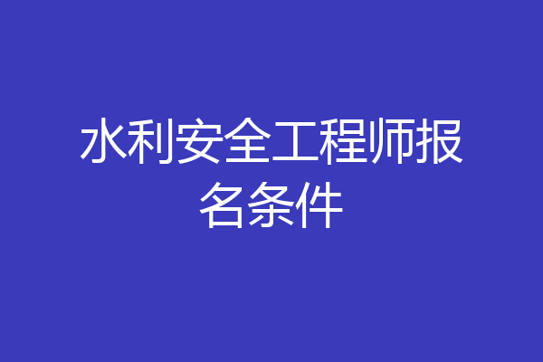 水利安全工程师报名条件