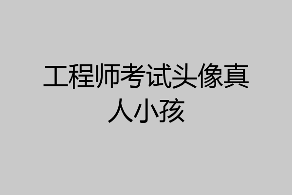 工程师考试头像真人小孩