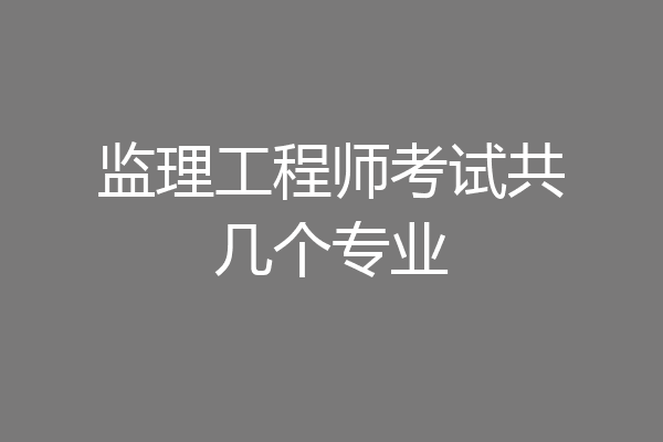 监理工程师考试共几个专业