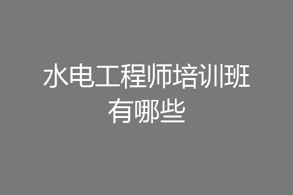 水电工程师培训班有哪些