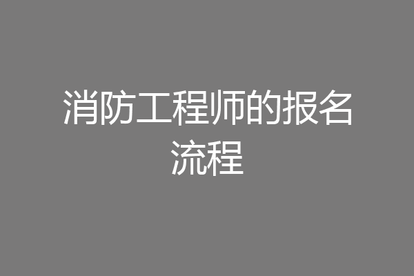 消防工程师的报名流程