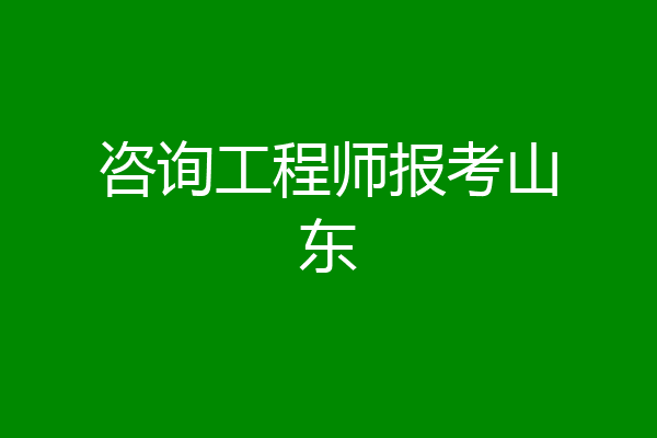 咨询工程师报考山东