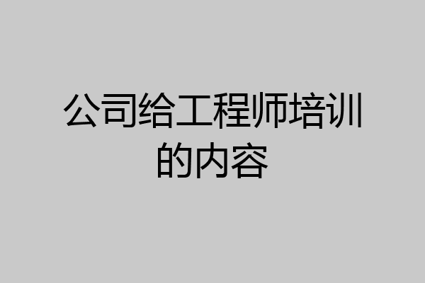 公司给工程师培训的内容