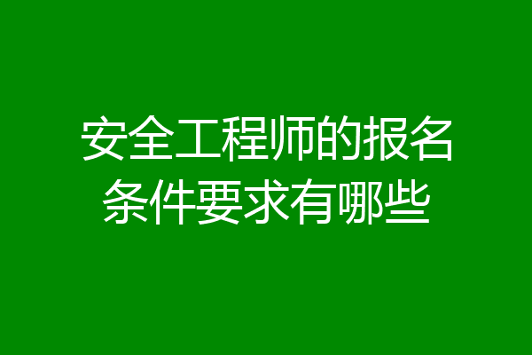 安全工程师的报名条件要求有哪些