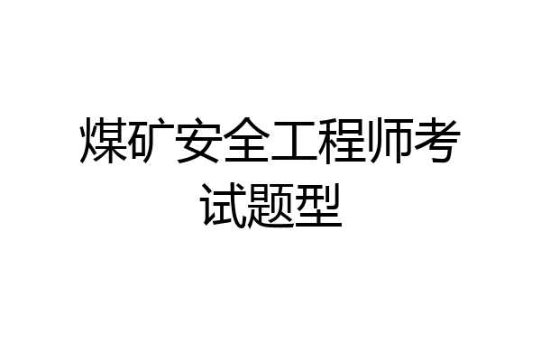 煤矿安全工程师考试题型
