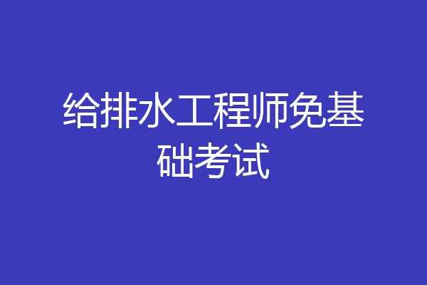 给排水工程师免基础考试